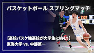 【配信】バスケットボール スプリングマッチ 2026 【高校バスケ強豪校が大学生に挑む！】 東海大学 vs. 中部第一