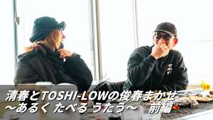 【見逃し】清春とTOSHI-LOWの俊春まかせ ～あるく たべる うたう～ 前編