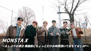 MONSTA X ～久しぶりの来日 帰国前にちょっとだけお時間頂いておもてなしSP～