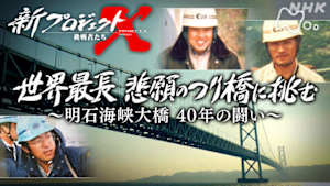 新プロジェクトＸ～挑戦者たち～　世界最長　悲願のつり橋に挑む　～明石海峡大橋　４０年の闘い～