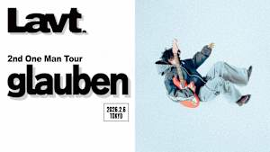 【見逃し】Lavt 2nd One Man Tour“glauben”