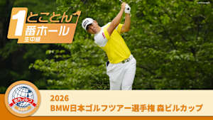 とことん1番ホール生中継 2026BMW日本ゴルフツアー選手権 森ビルカップ 最終日