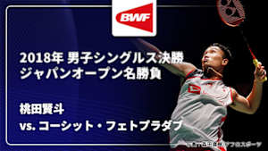 【配信】桃田賢斗 vs. コーシット・フェトプラダブ(THA) 2018年 男子シングルス決勝 バドミントン ワールドツアー ジャパンオープン名勝負