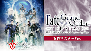 【女性マスターVer.】Fate/Grand Order THE STAGE -神聖円卓領域キャメロット-