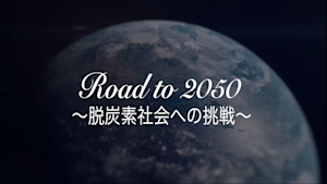 Road to 2050～脱炭素社会への挑戦～