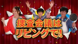 捜査会議はリビングで！