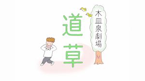 木皿泉劇場“道草”