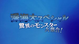 深海大スペシャル　驚異のモンス…