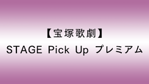 【宝塚歌劇】STAGE Pick Up プレミアム